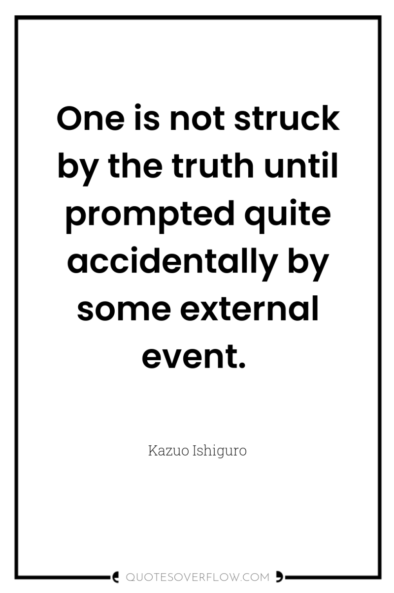 One is not struck by the truth until prompted quite...