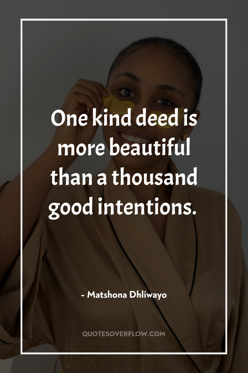 One kind deed is more beautiful than a thousand good...