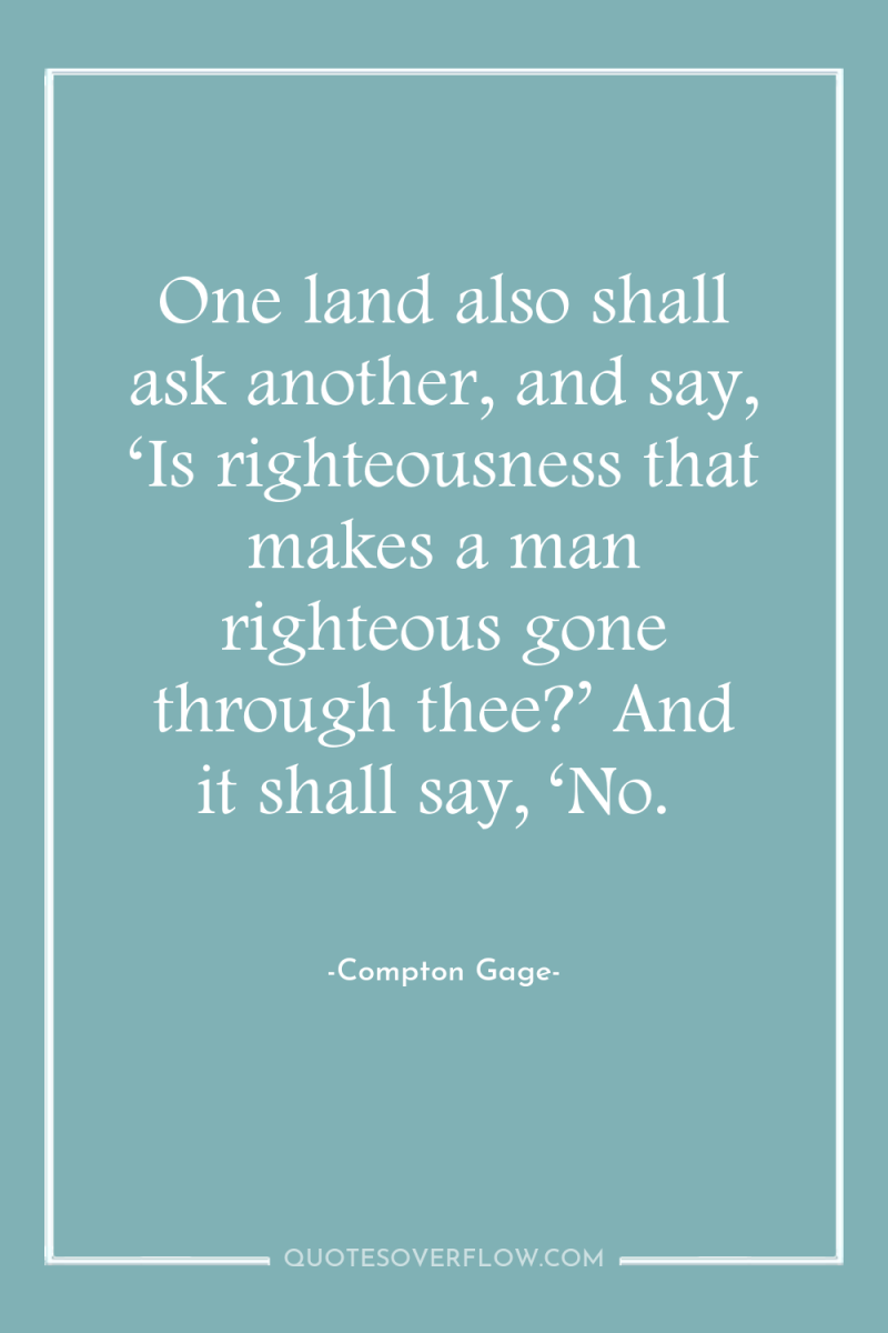 One land also shall ask another, and say, ‘Is righteousness...