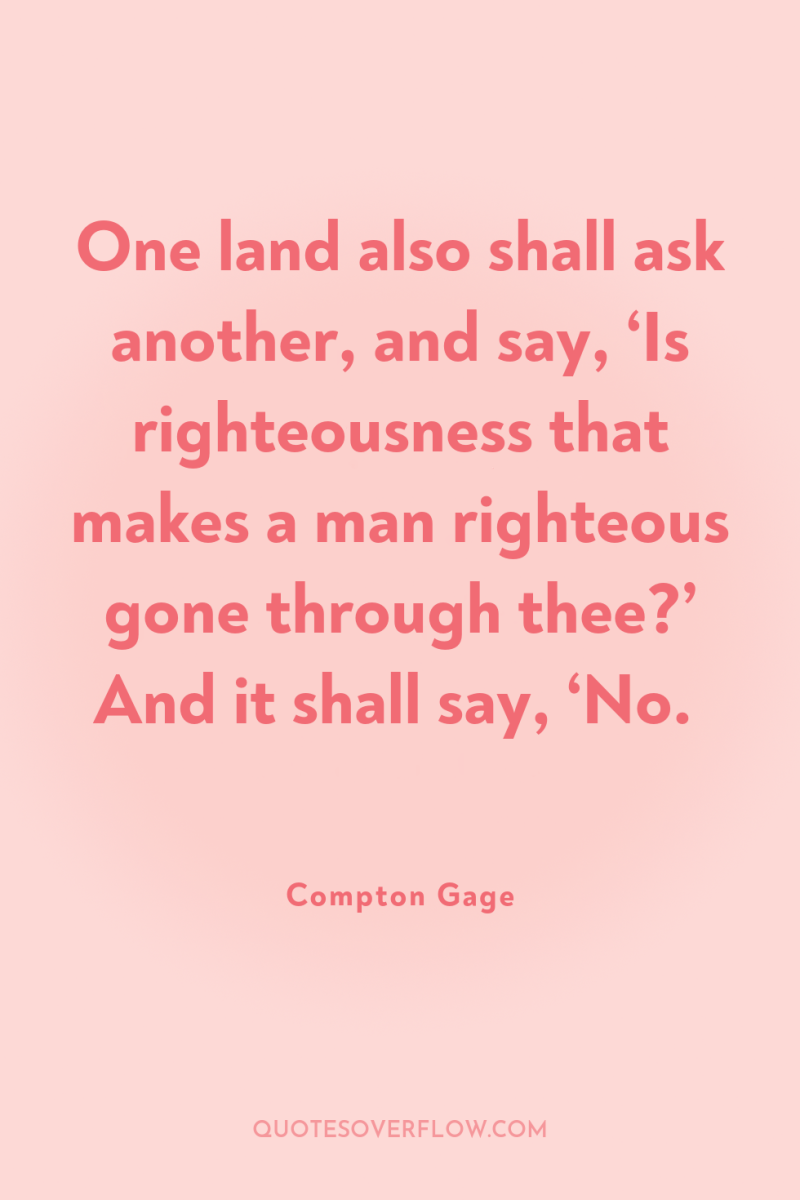One land also shall ask another, and say, ‘Is righteousness...