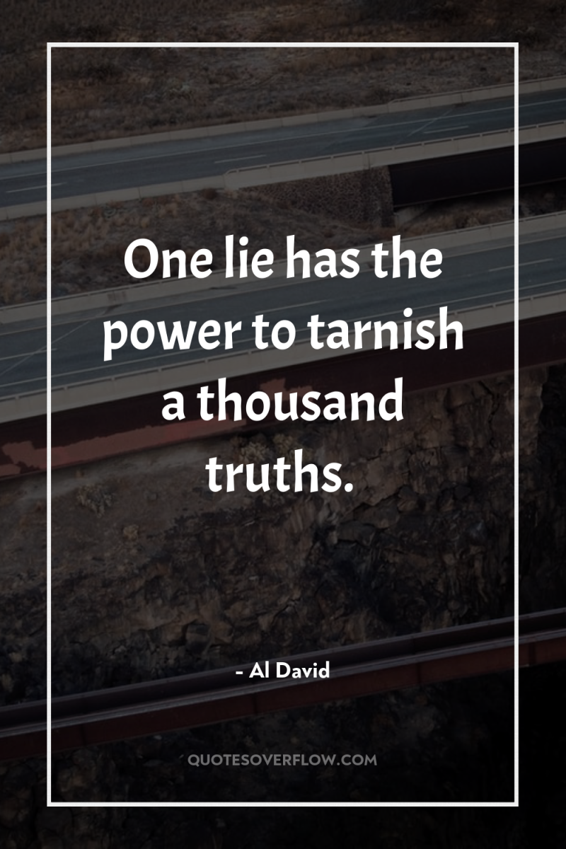 One lie has the power to tarnish a thousand truths. 