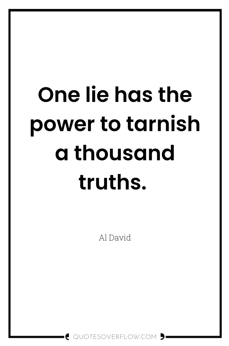 One lie has the power to tarnish a thousand truths. 