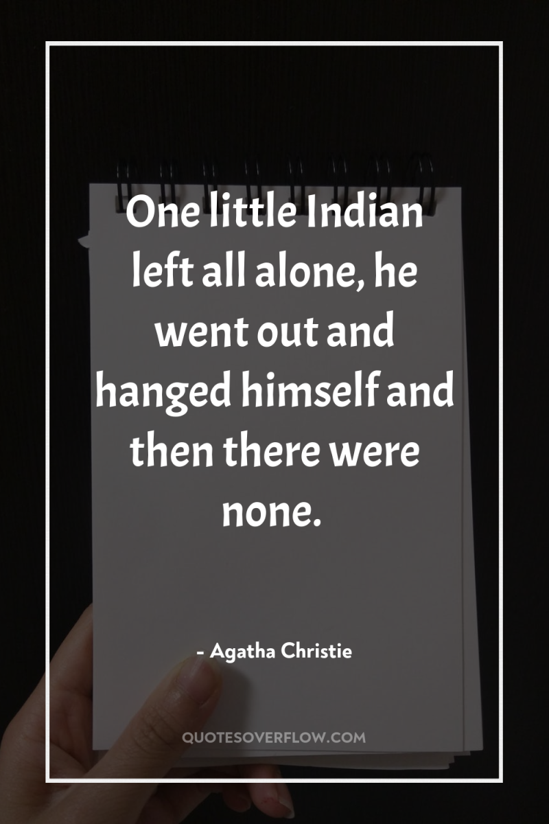 One little Indian left all alone, he went out and...