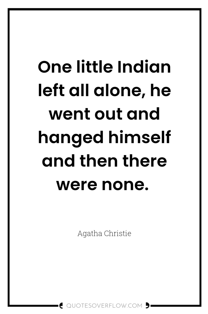 One little Indian left all alone, he went out and...