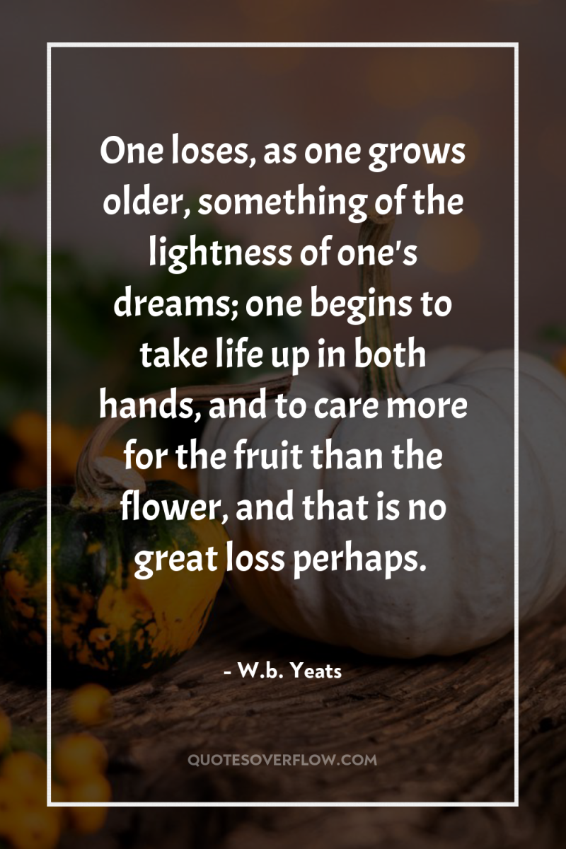 One loses, as one grows older, something of the lightness...