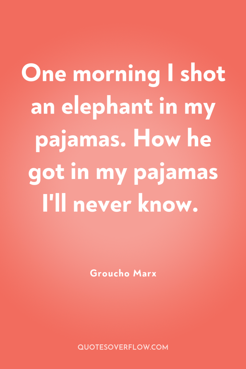 One morning I shot an elephant in my pajamas. How...