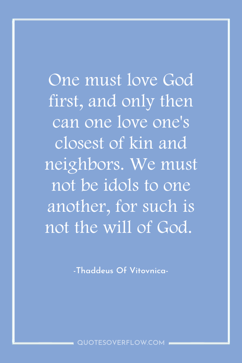 One must love God first, and only then can one...