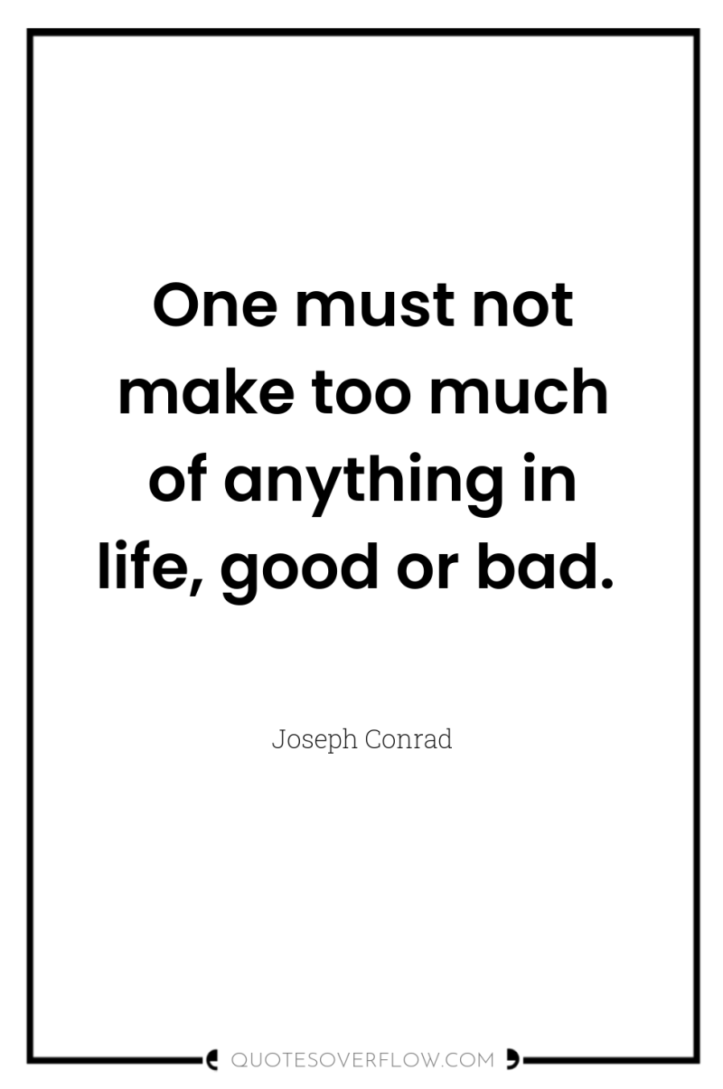 One must not make too much of anything in life,...