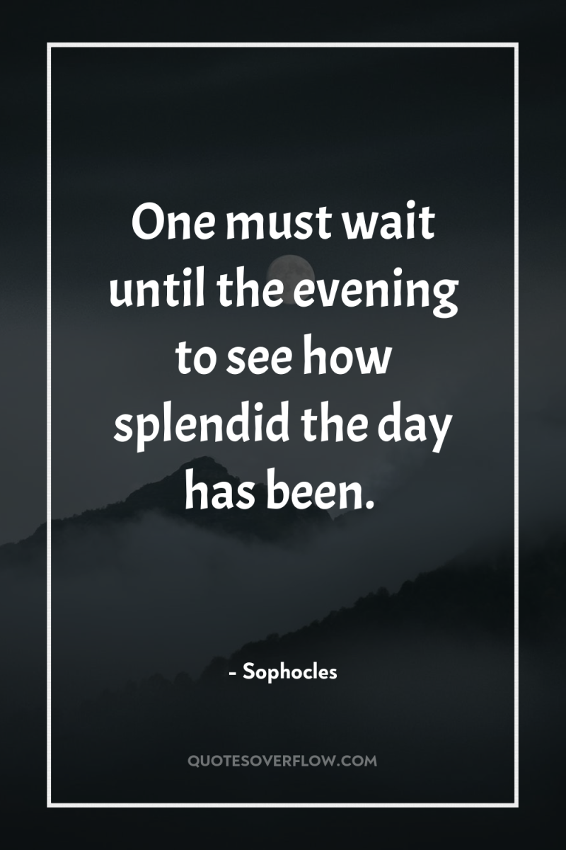 One must wait until the evening to see how splendid...