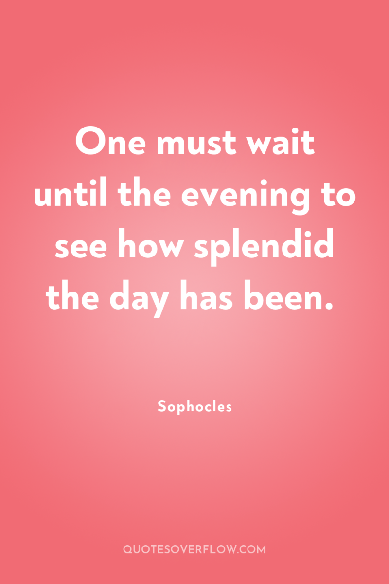 One must wait until the evening to see how splendid...