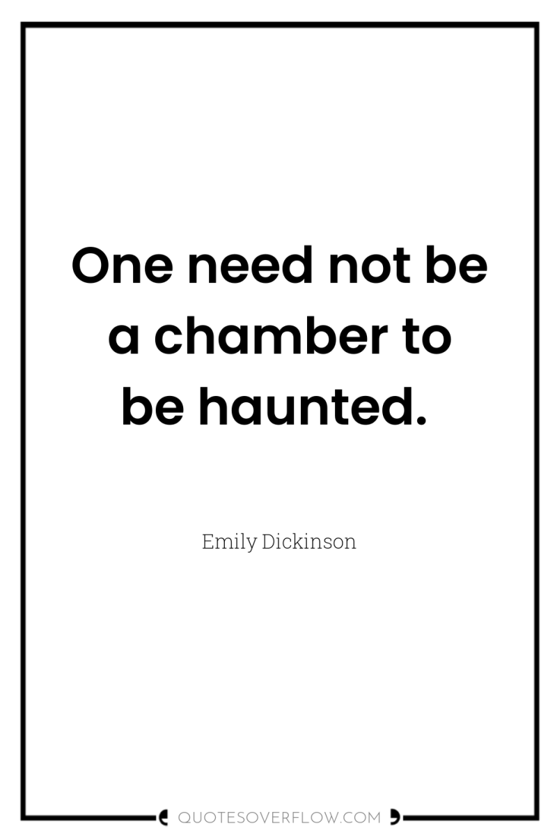 One need not be a chamber to be haunted. 