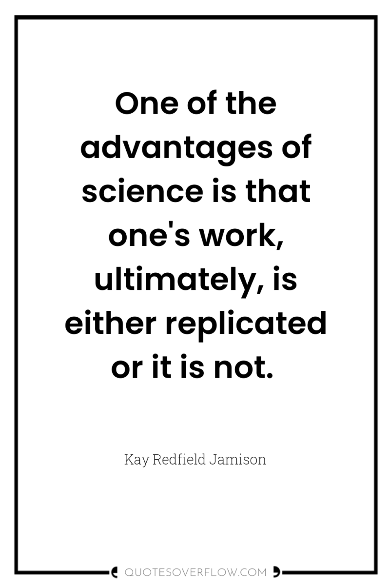 One of the advantages of science is that one's work,...