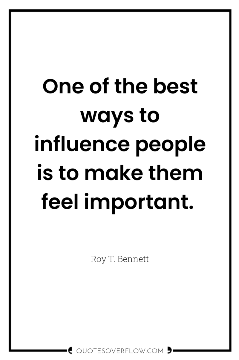 One of the best ways to influence people is to...