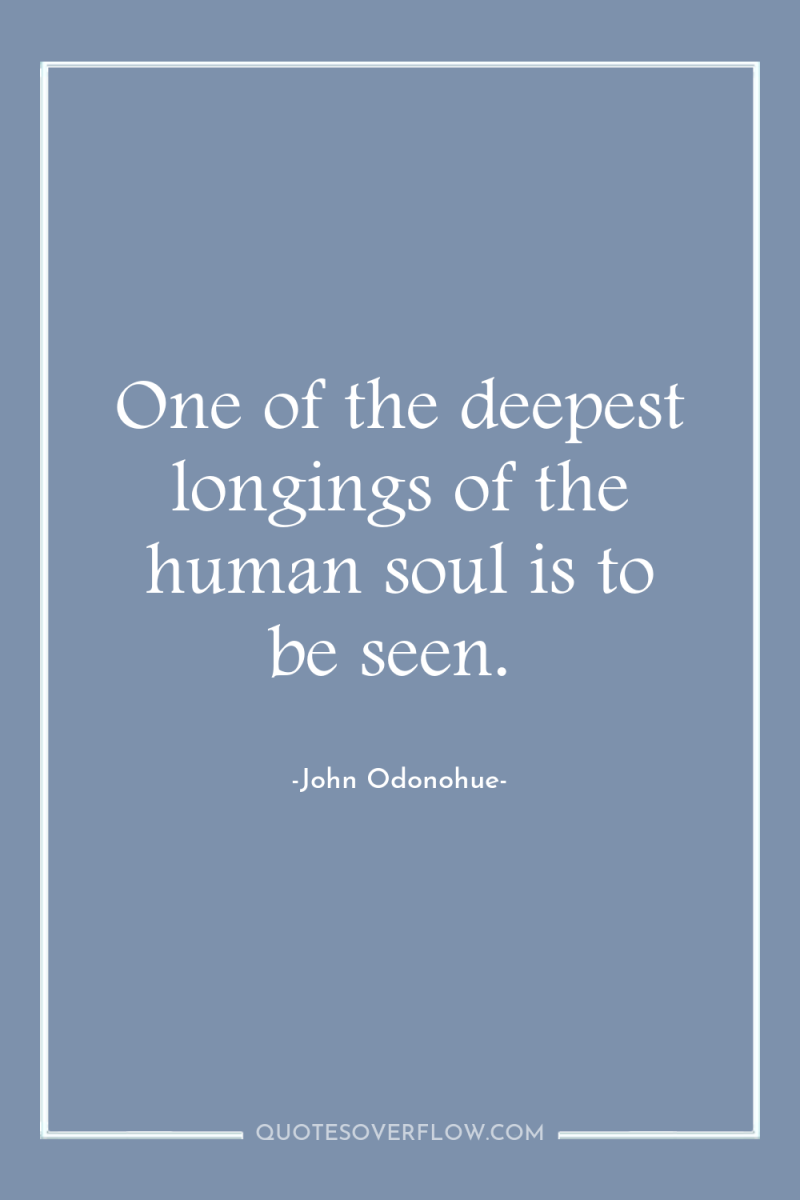 One of the deepest longings of the human soul is...