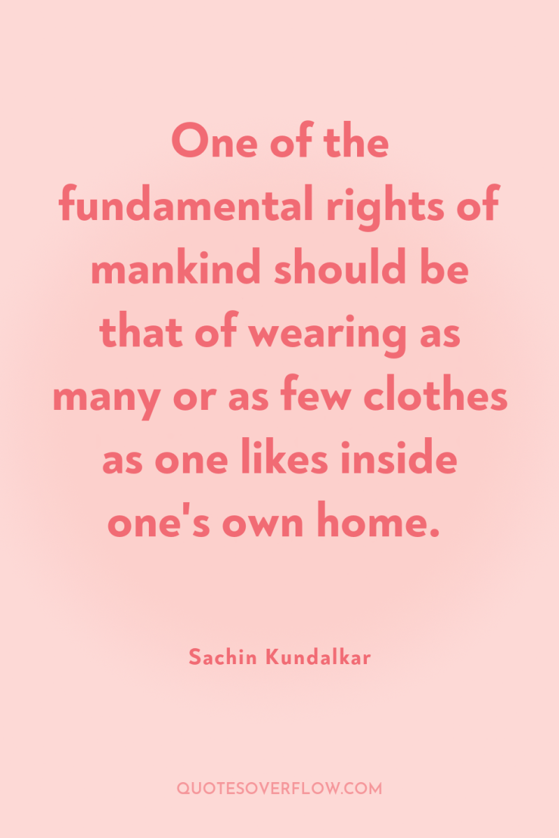 One of the fundamental rights of mankind should be that...