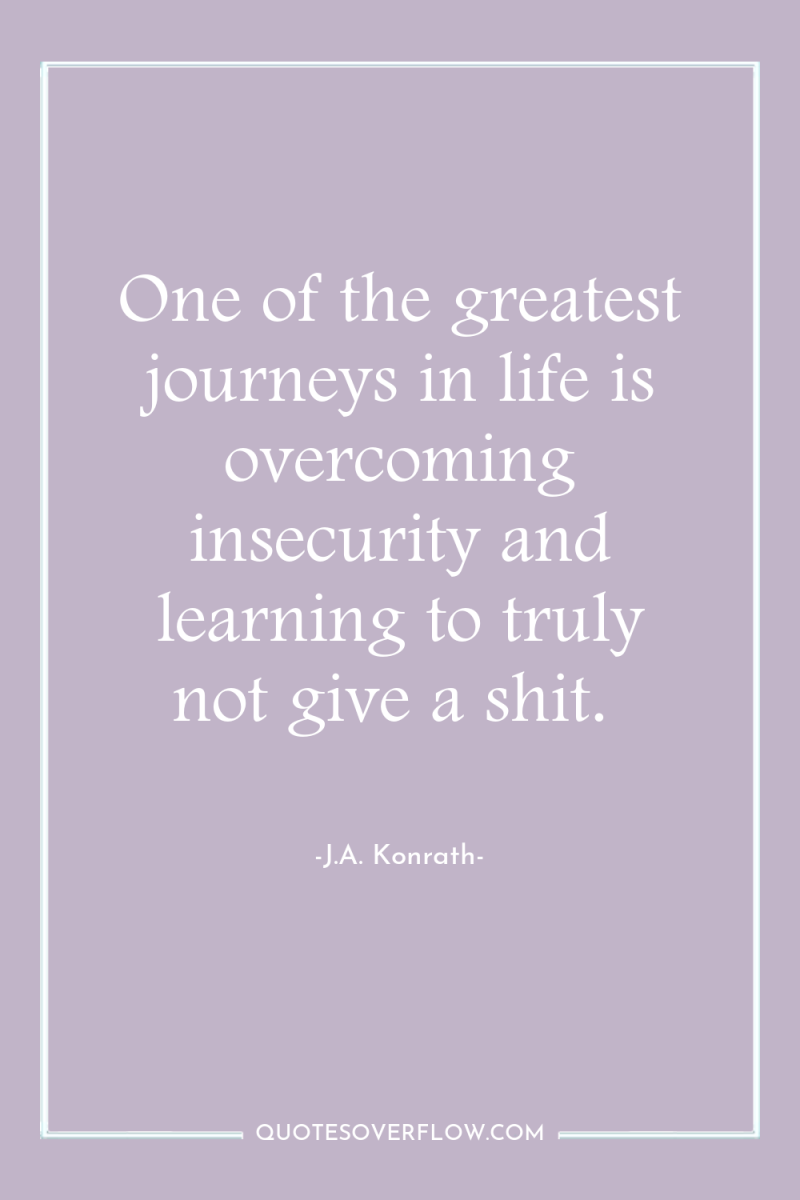 One of the greatest journeys in life is overcoming insecurity...