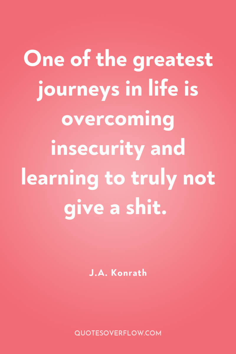 One of the greatest journeys in life is overcoming insecurity...