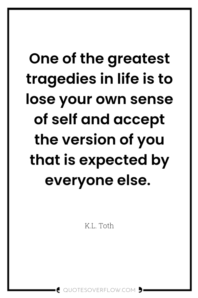 One of the greatest tragedies in life is to lose...