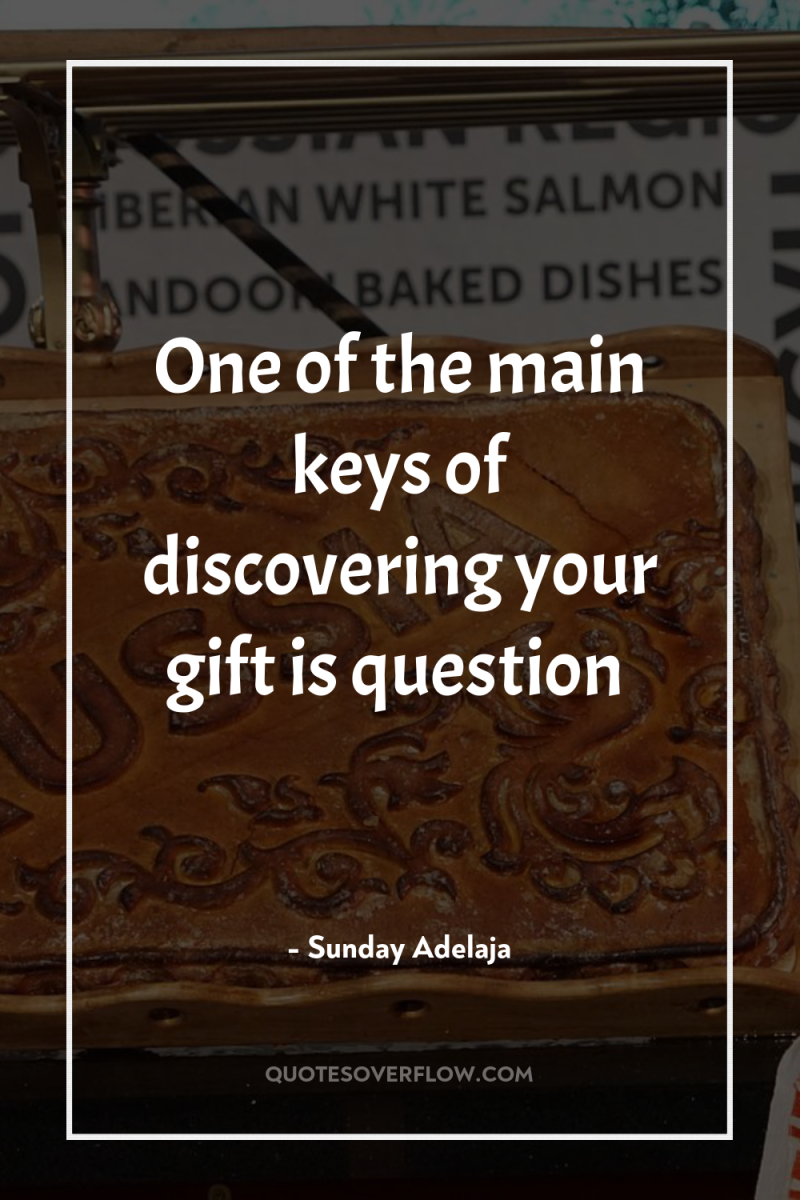 One of the main keys of discovering your gift is...
