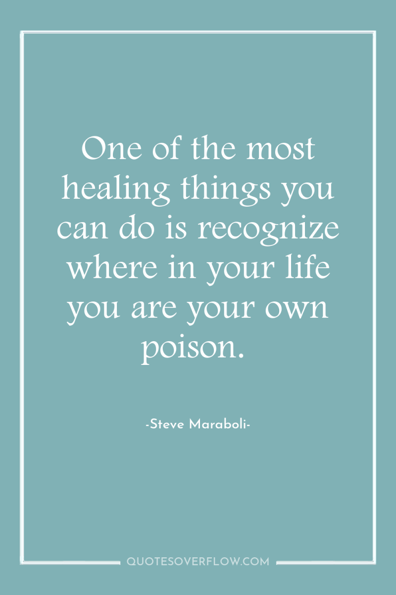 One of the most healing things you can do is...