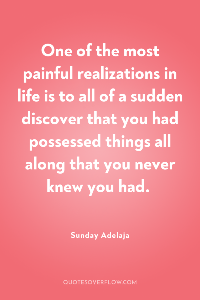 One of the most painful realizations in life is to...