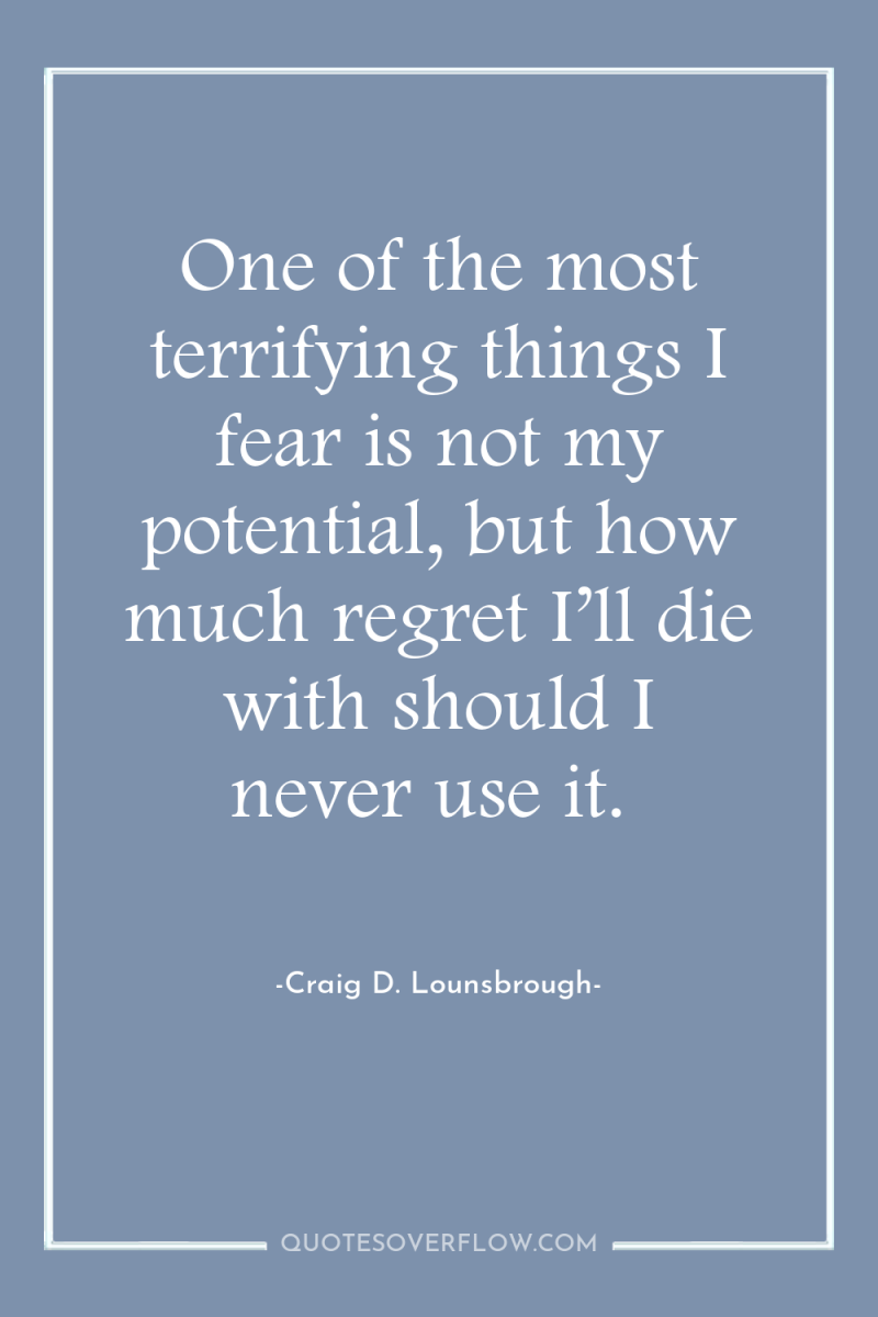 One of the most terrifying things I fear is not...