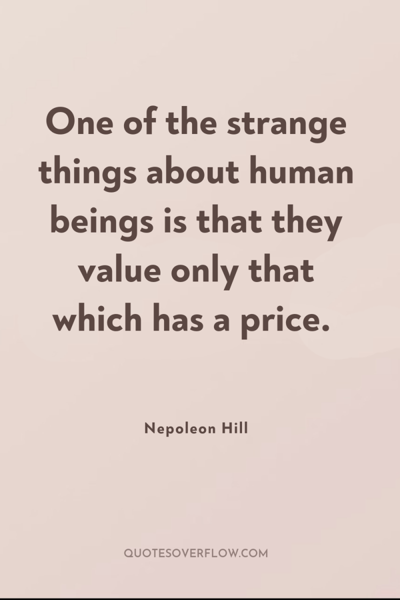 One of the strange things about human beings is that...