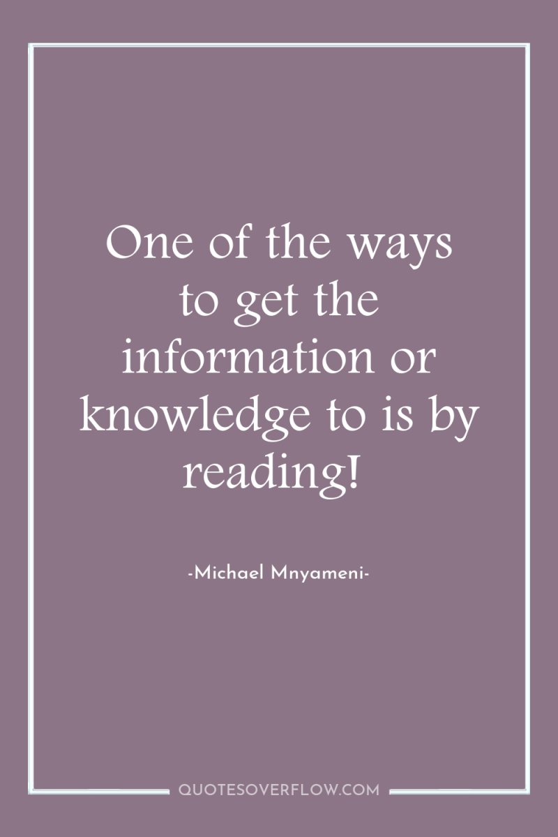 One of the ways to get the information or knowledge...
