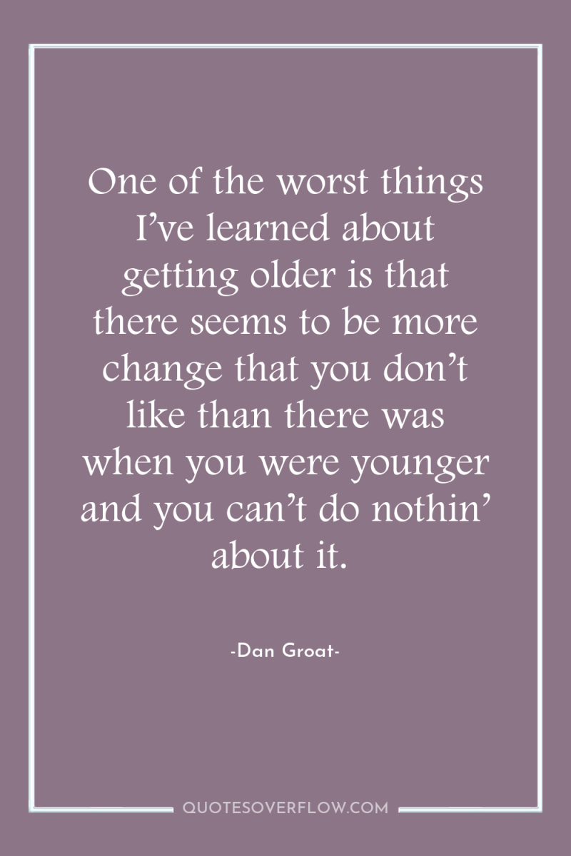 One of the worst things I’ve learned about getting older...
