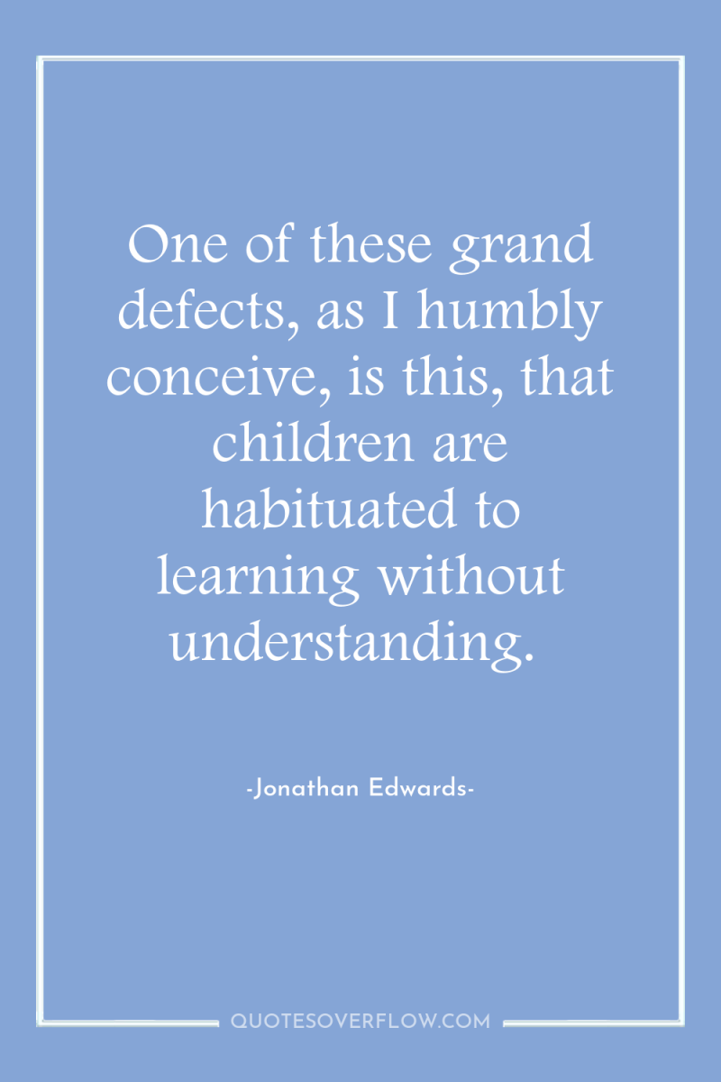 One of these grand defects, as I humbly conceive, is...