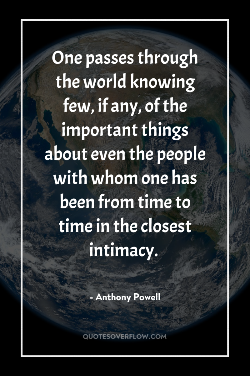 One passes through the world knowing few, if any, of...