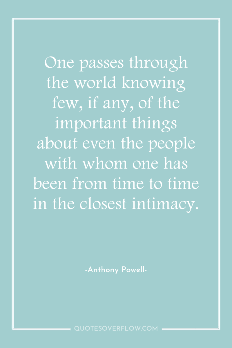 One passes through the world knowing few, if any, of...