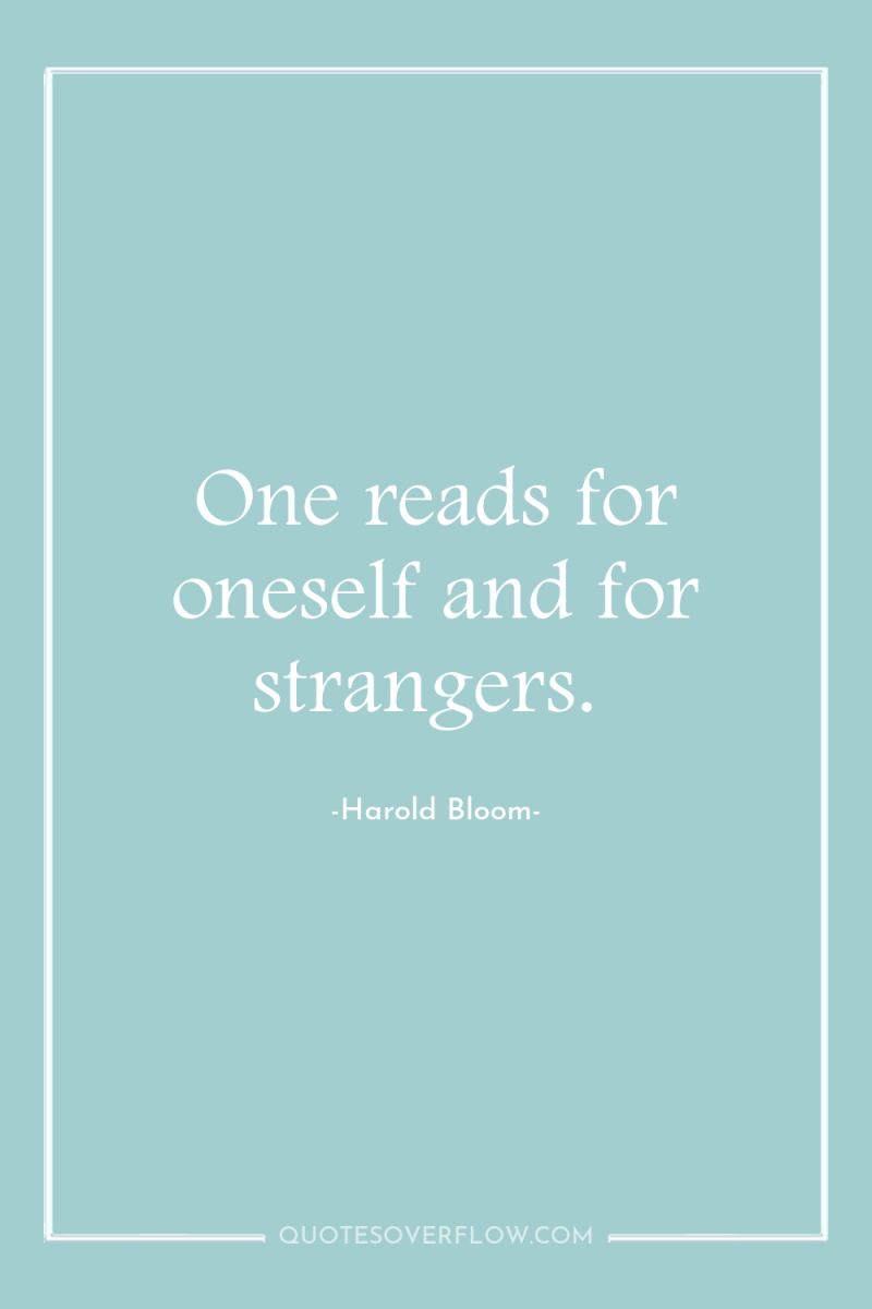 One reads for oneself and for strangers. 