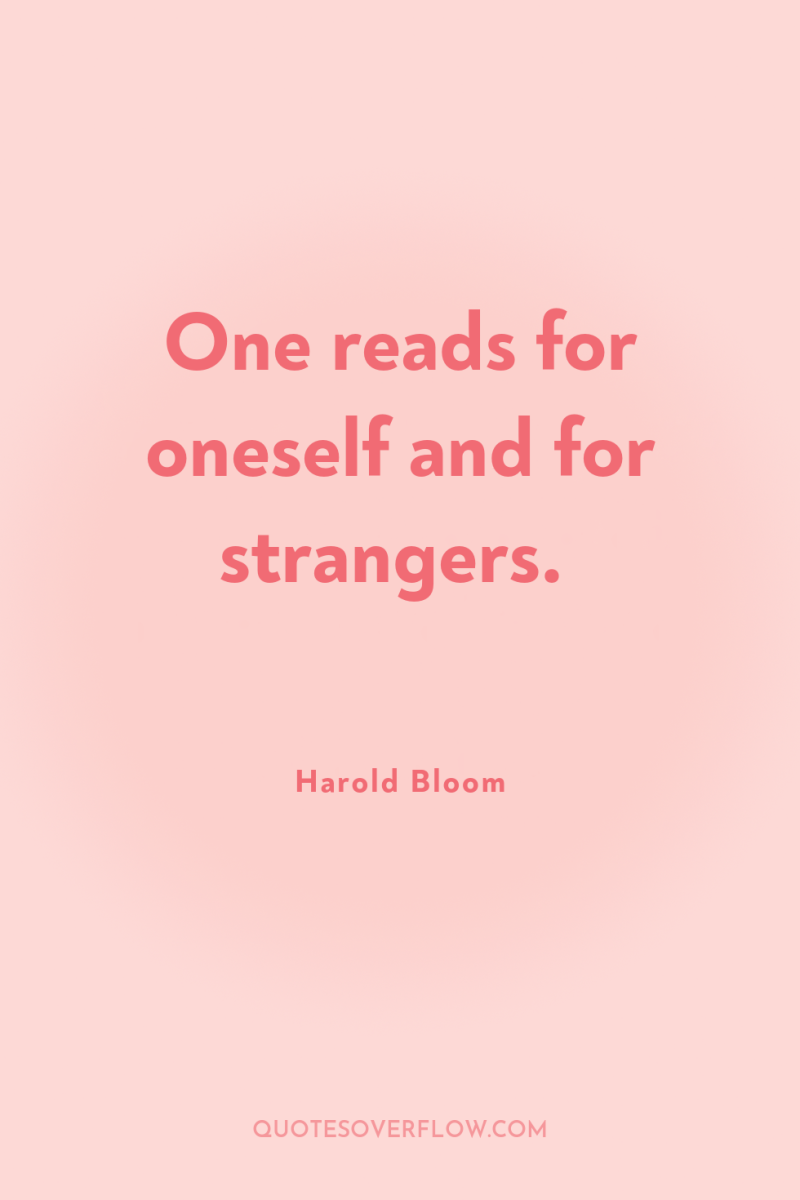 One reads for oneself and for strangers. 