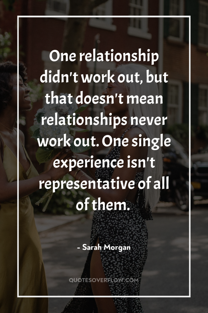 One relationship didn't work out, but that doesn't mean relationships...