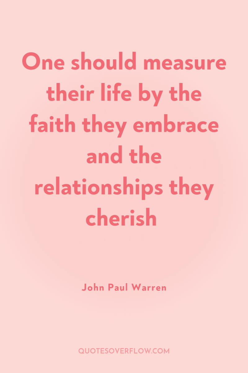 One should measure their life by the faith they embrace...