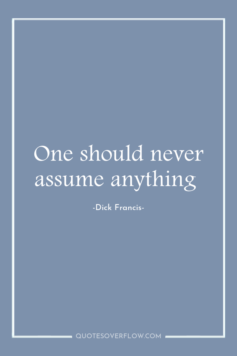 One should never assume anything 