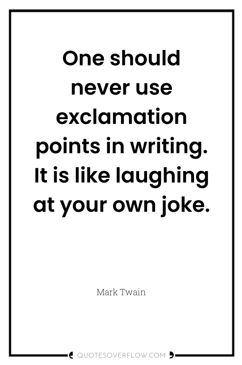 One should never use exclamation points in writing. It is...