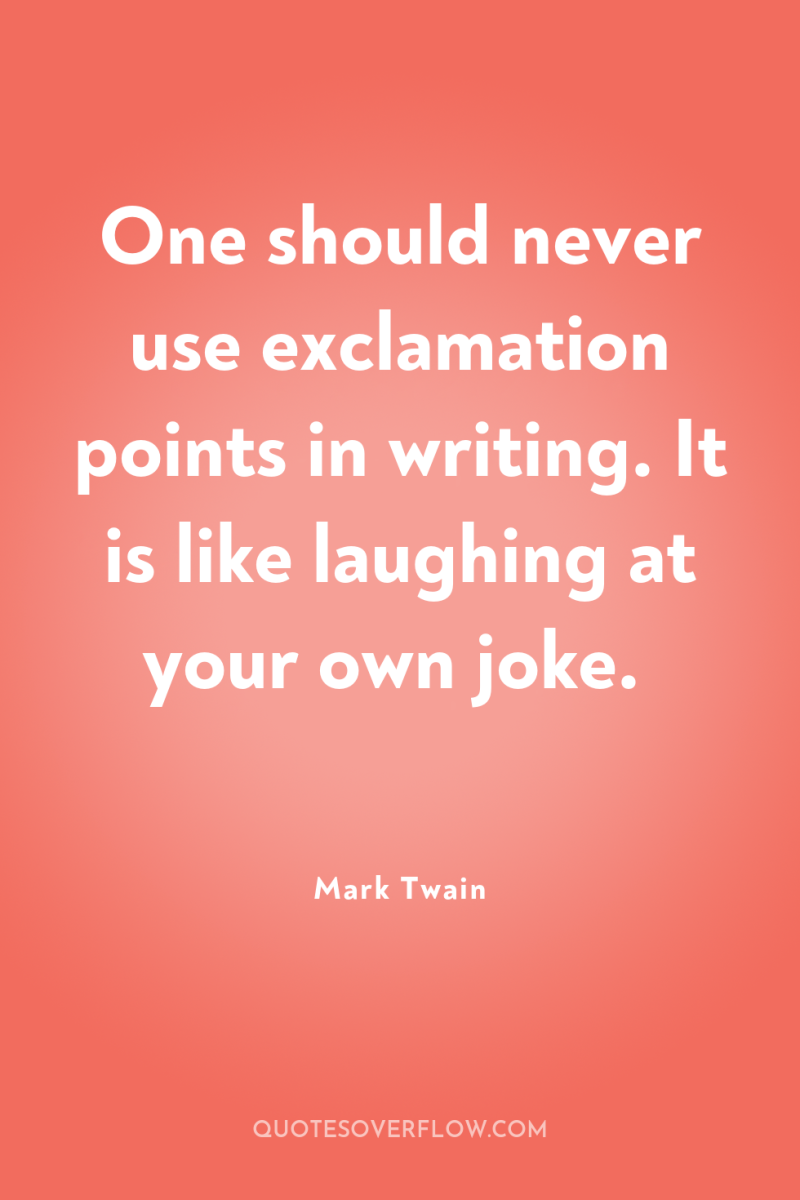 One should never use exclamation points in writing. It is...
