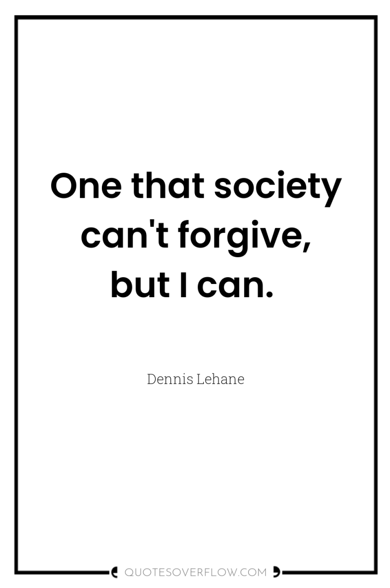 One that society can't forgive, but I can. 
