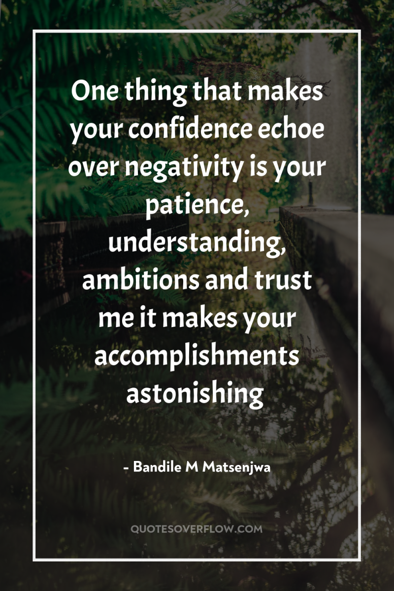 One thing that makes your confidence echoe over negativity is...
