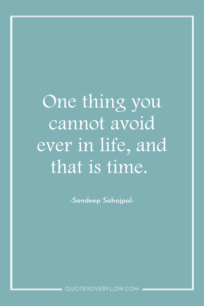 One thing you cannot avoid ever in life, and that...