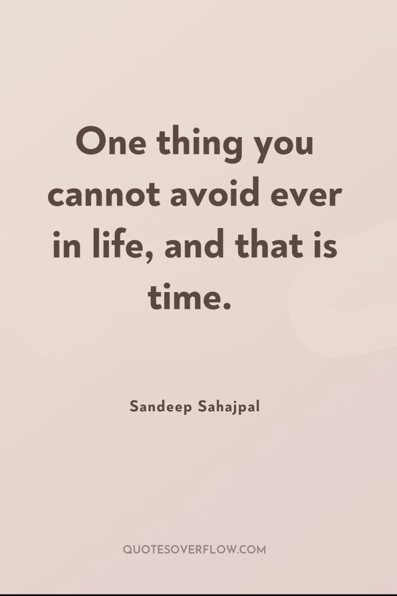 One thing you cannot avoid ever in life, and that...