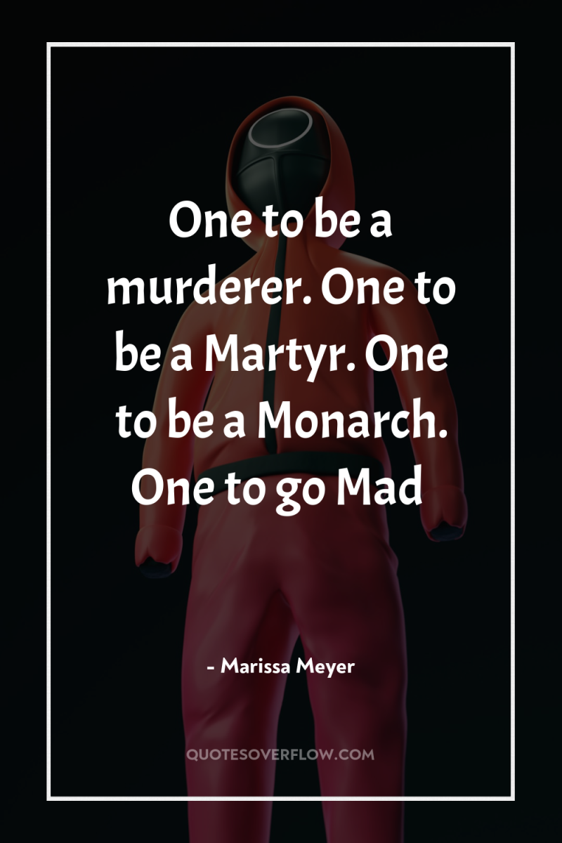 One to be a murderer. One to be a Martyr....