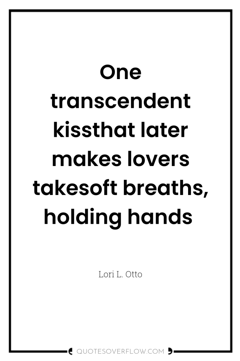 One transcendent kissthat later makes lovers takesoft breaths, holding hands 