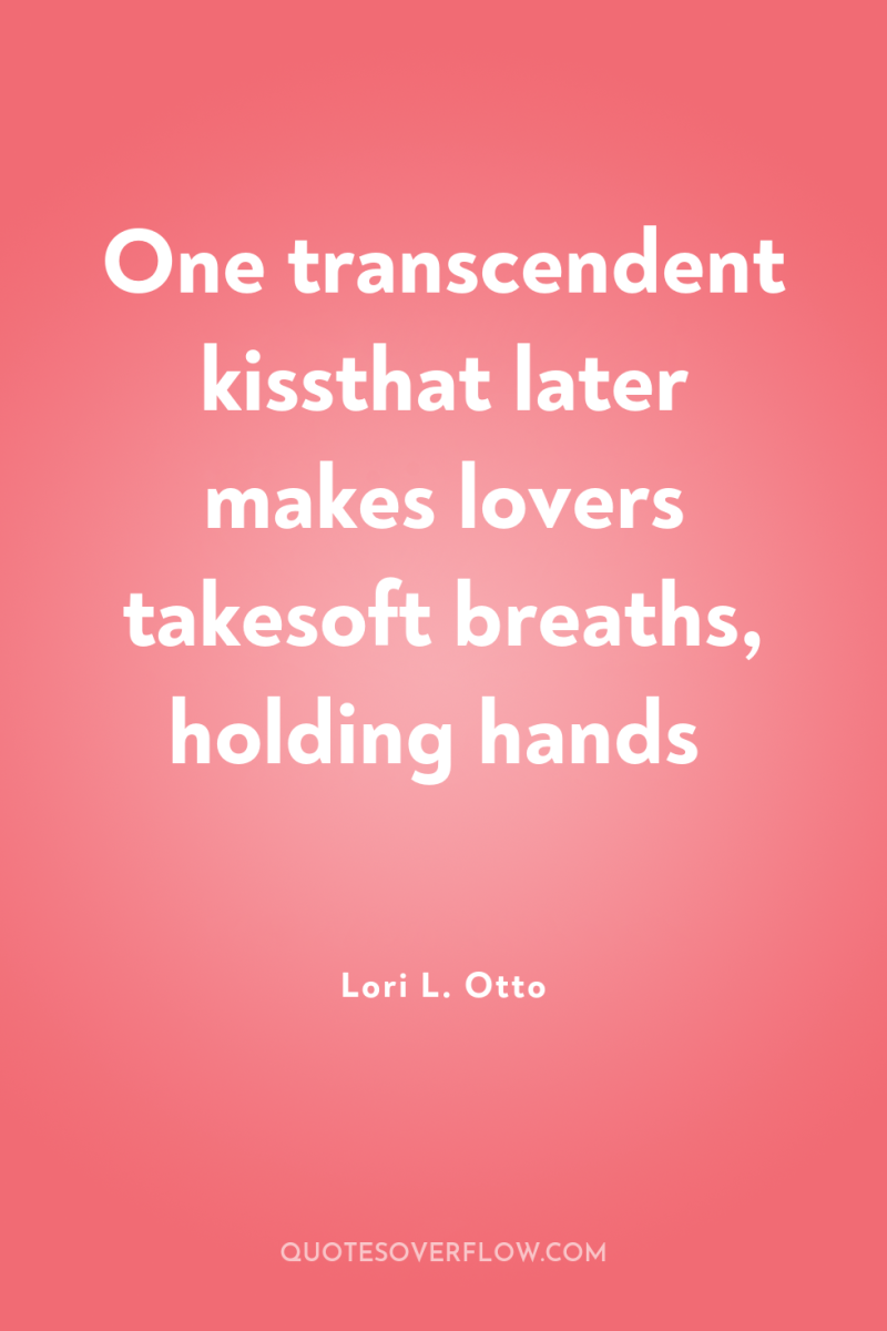One transcendent kissthat later makes lovers takesoft breaths, holding hands 