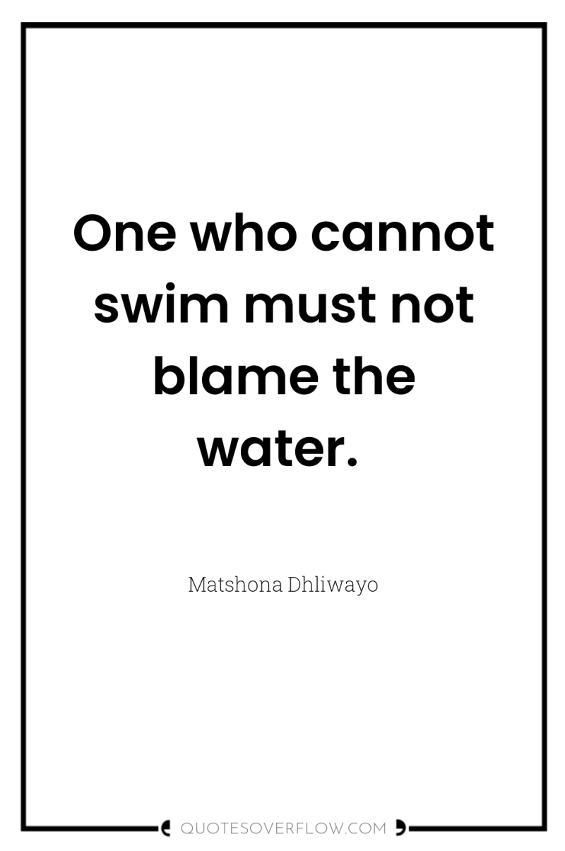 One who cannot swim must not blame the water. 