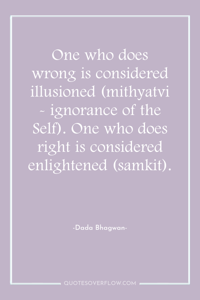 One who does wrong is considered illusioned (mithyatvi - ignorance...