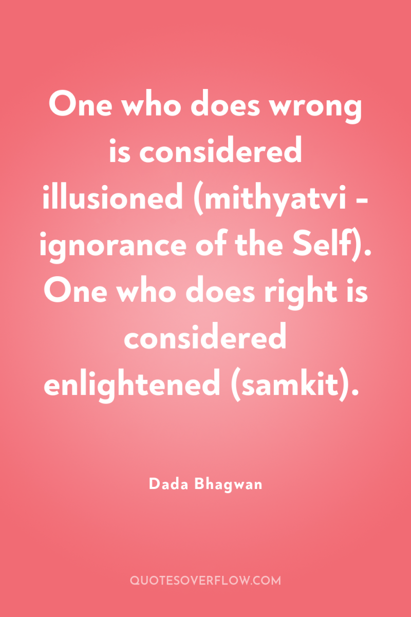 One who does wrong is considered illusioned (mithyatvi - ignorance...