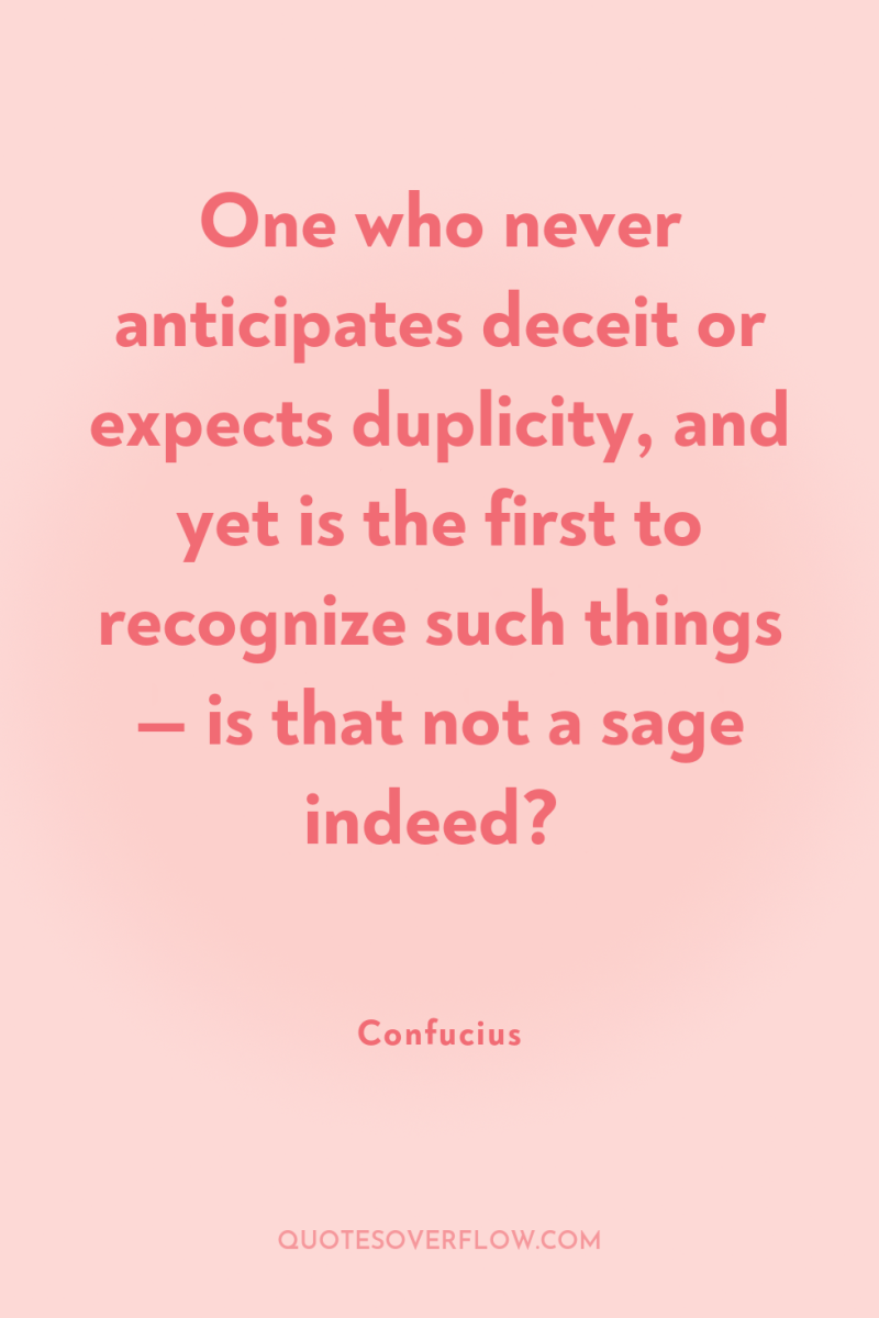 One who never anticipates deceit or expects duplicity, and yet...